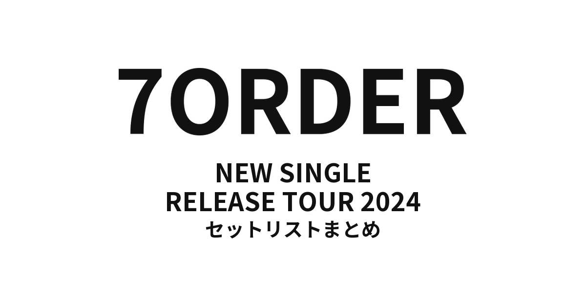7ORDER NEW SINGLE RELEASE TOUR 2024 セットリストまとめ