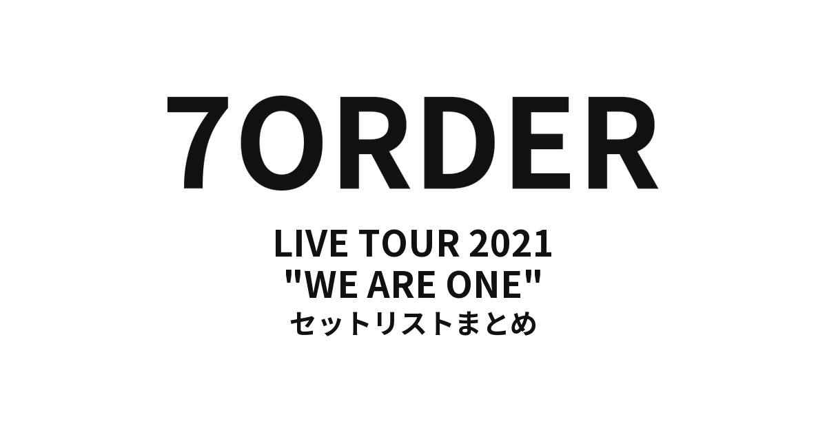 7ORDER LIVE TOUR 2021 "WE ARE ONE" セットリストまとめ
