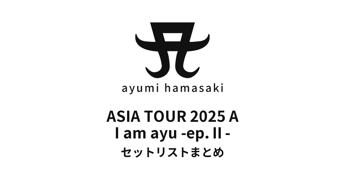 浜崎あゆみ ASIA TOUR 2025 A I am ayu -ep.Ⅱ- セットリストまとめ