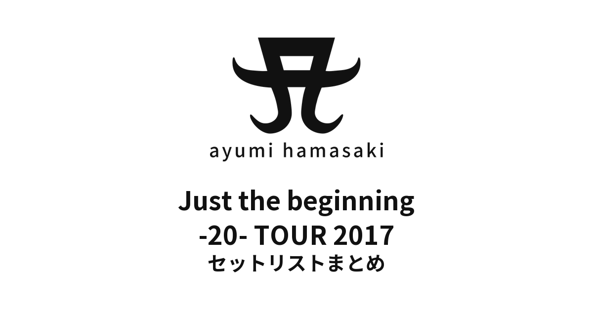 浜崎あゆみ Just the beginning -20- TOUR 2017 セットリストまとめ