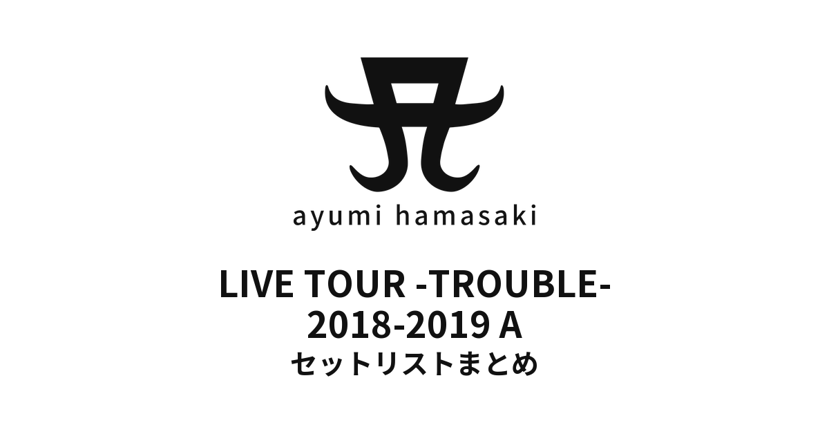 浜崎あゆみ LIVE TOUR -TROUBLE- 2018-2019 A セットリストまとめ