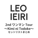 家入レオ 2nd ワンマン Tour 〜Kimi ni Todoke〜 セットリストまとめ