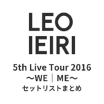 家入レオ 5th Live Tour 2016 〜WE｜ME〜 セットリストまとめ