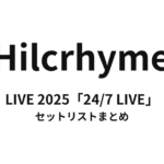 Hilcrhyme LIVE 2025「24/7 LIVE」 セットリストまとめ