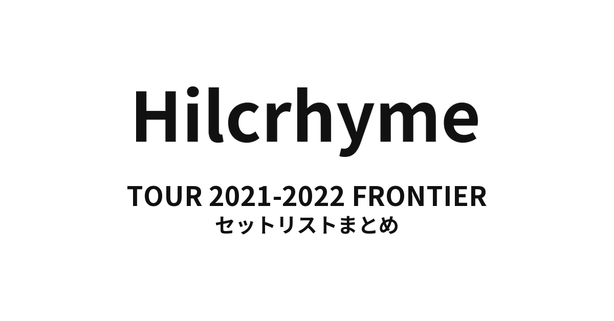 Hilcrhyme TOUR 2021-2022 FRONTIER セットリストまとめ