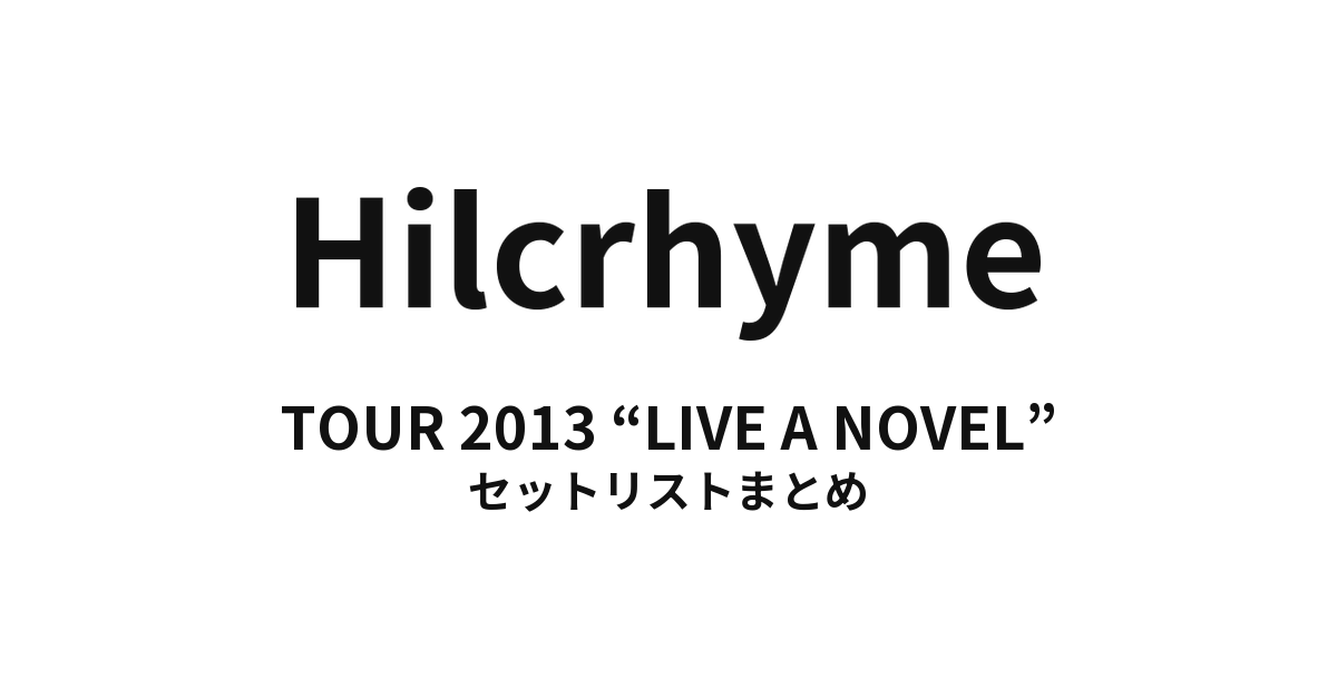 HILCRHYME TOUR 2013 “LIVE A NOVEL” セットリストまとめ