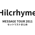Hilcrhyme MESSAGE TOUR 2011 セットリストまとめ