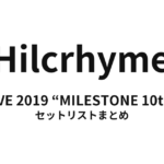 Hilcrhyme LIVE 2019 “MILESTONE 10th” セットリストまとめ