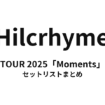 Hilcrhyme TOUR 2025「Moments」 セットリストまとめ