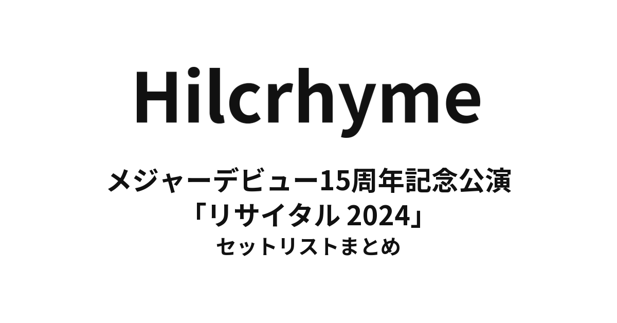 Hilcrhyme メジャーデビュー15周年記念公演「リサイタル 2024」 セットリストまとめ