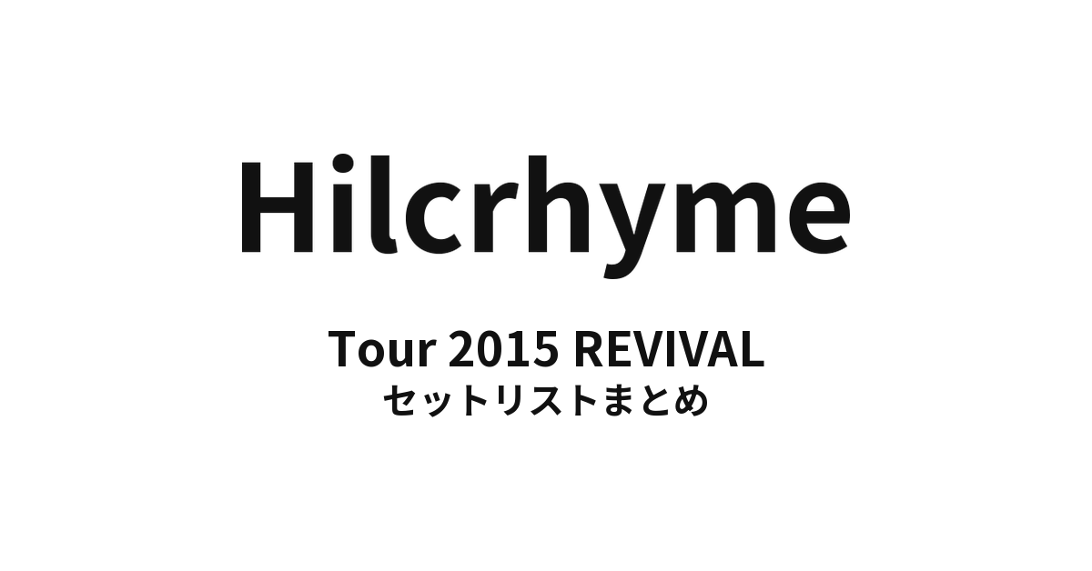 Hilcrhyme Tour 2015 REVIVAL セットリストまとめ