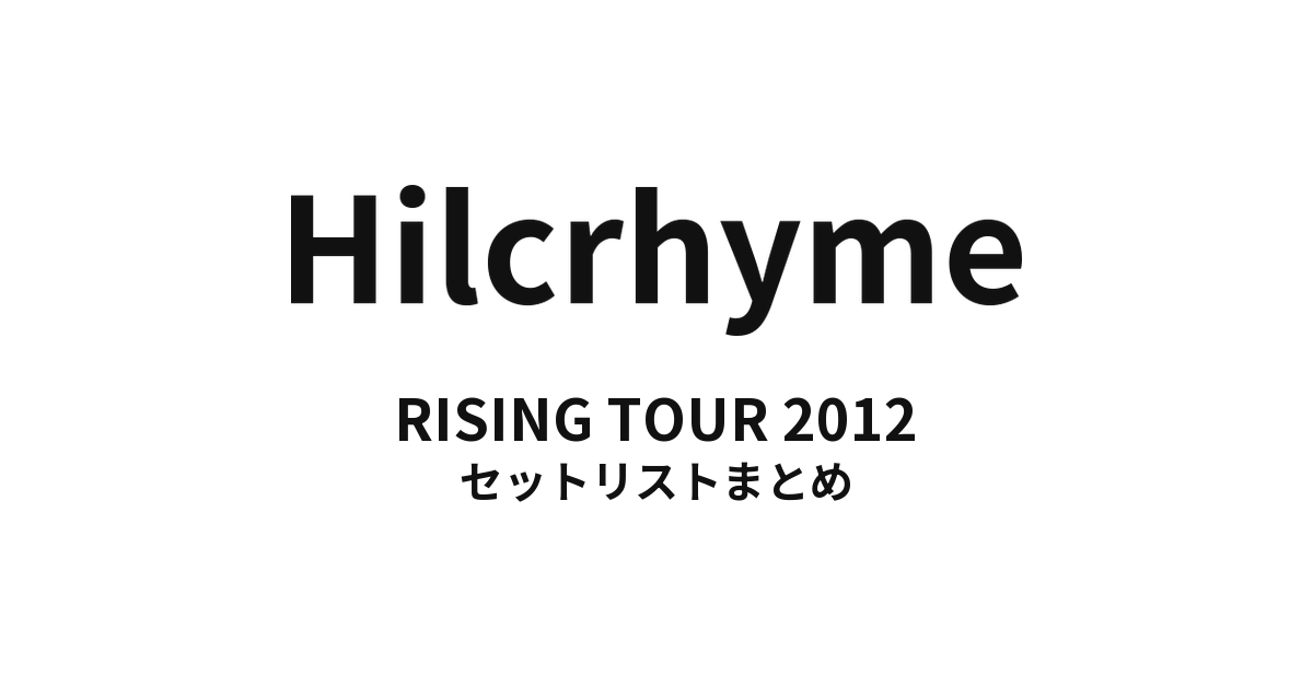Hilcrhyme RISING TOUR 2012 セットリストまとめ