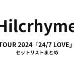 Hilcrhyme TOUR 2024「24/7 LOVE」 セットリストまとめ