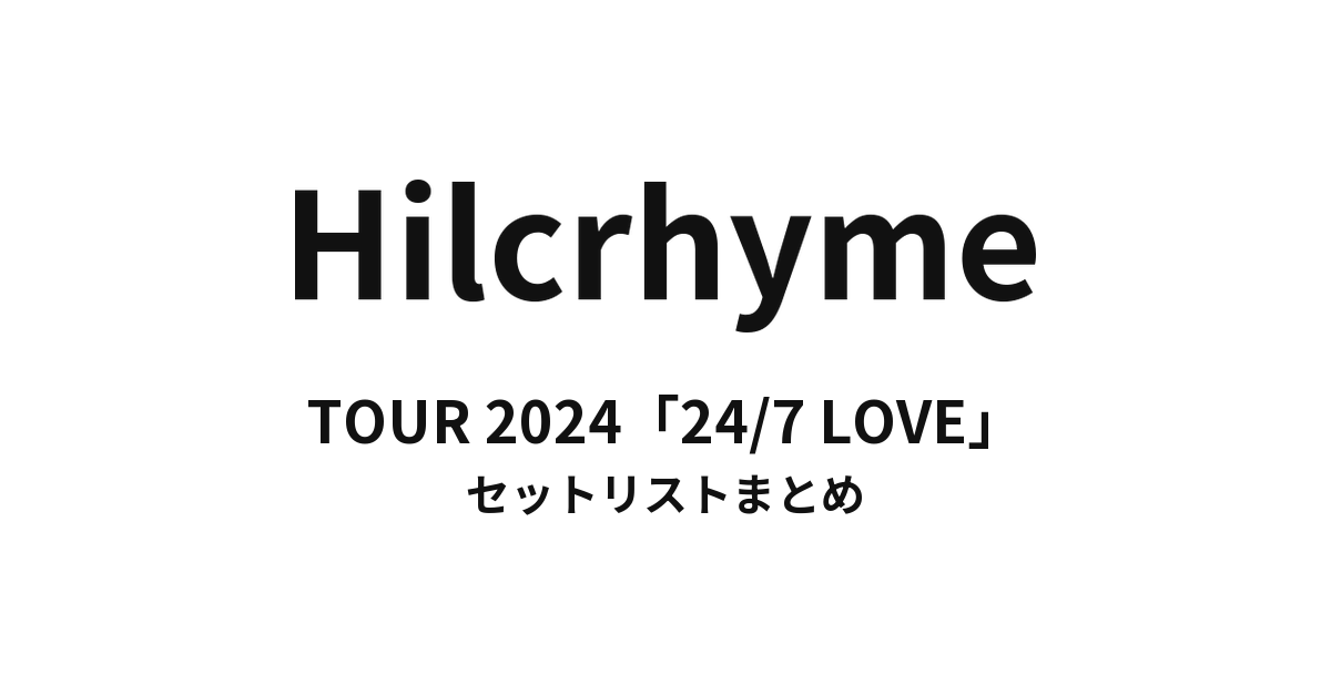 Hilcrhyme TOUR 2024「24/7 LOVE」 セットリストまとめ