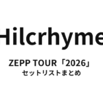 Hilcrhyme ZEPP TOUR「2026」 セットリストまとめ