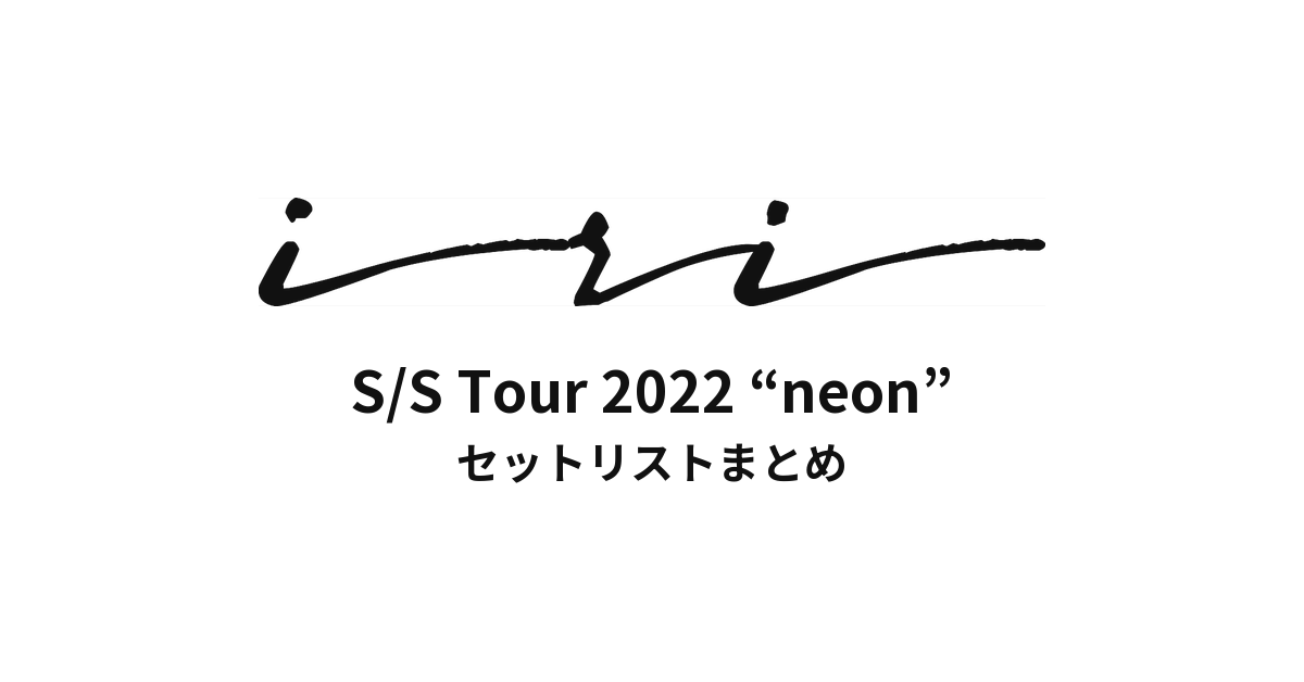 iri S/S Tour 2022 “neon” セットリストまとめ