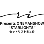 iri Presents ONEMANSHOW “STARLIGHTS” セットリストまとめ