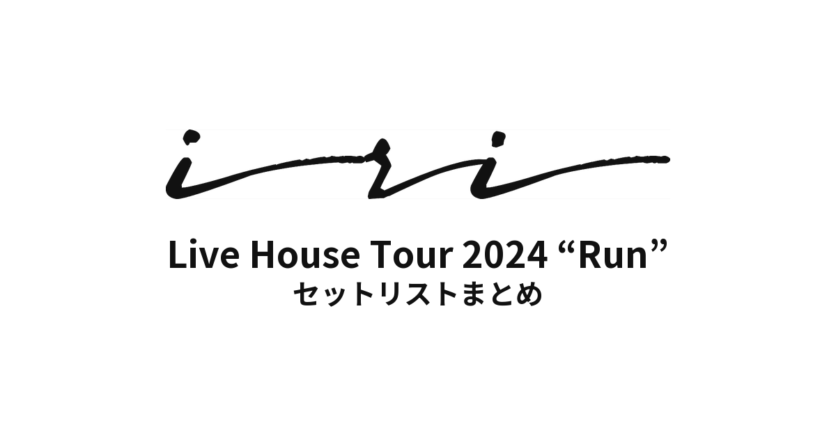 iri Live House Tour 2024 “Run” セットリストまとめ