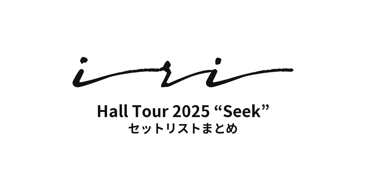 iri Hall Tour 2025 “Seek” セットリストまとめ