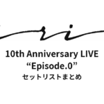 iri 10th Anniversary LIVE “Episode.0” セットリストまとめ