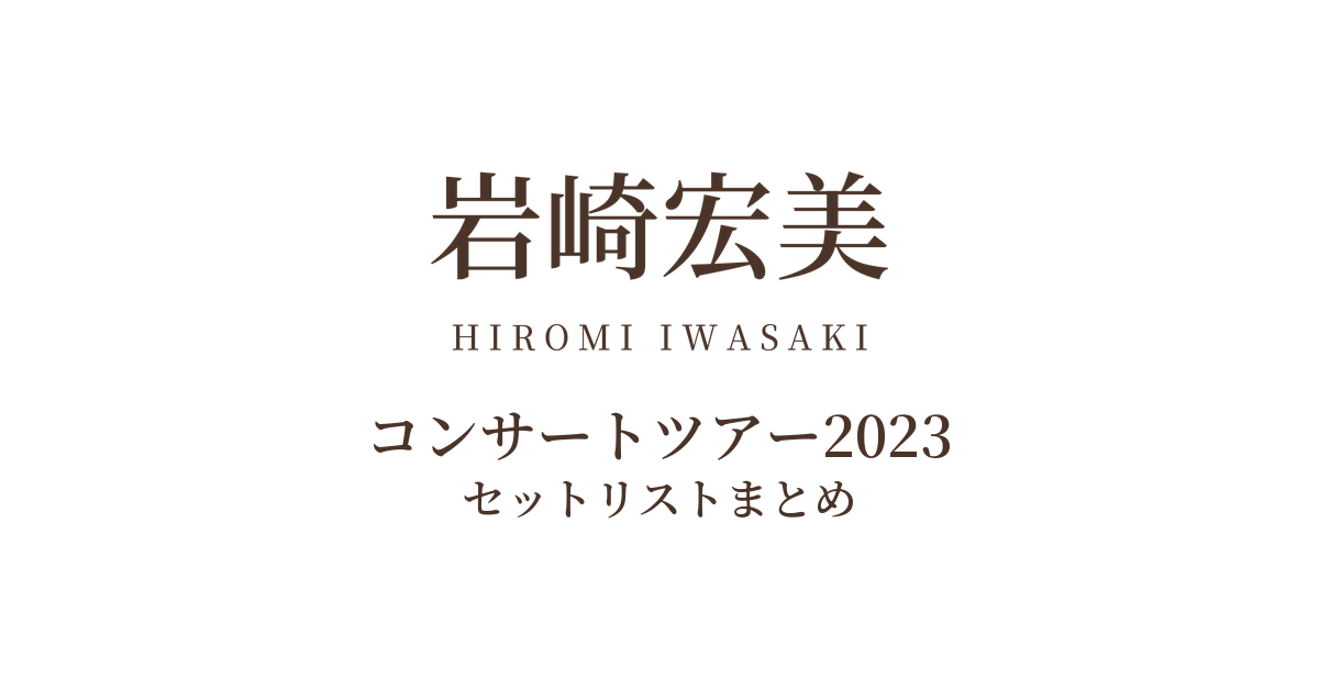 岩崎宏美コンサートツアー2023 セットリストまとめ
