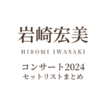 岩崎宏美コンサート2024 セットリストまとめ