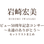 岩崎宏美 デビュー50周年記念コンサート ～永遠のありがとう～ セットリストまとめ