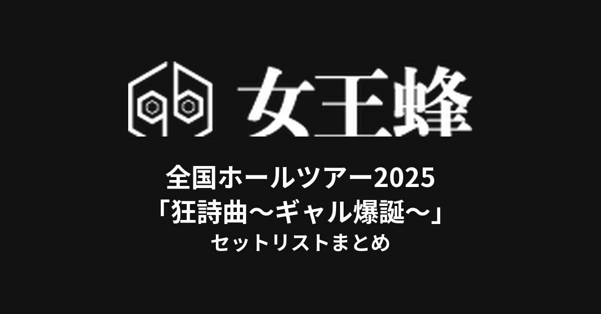 女王蜂 全国ホールツアー2025「狂詩曲〜ギャル爆誕〜」セットリストまとめ