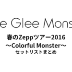 Little Glee Monster 春のZeppツアー2016 ～Colorful Monster～ セットリストまとめ