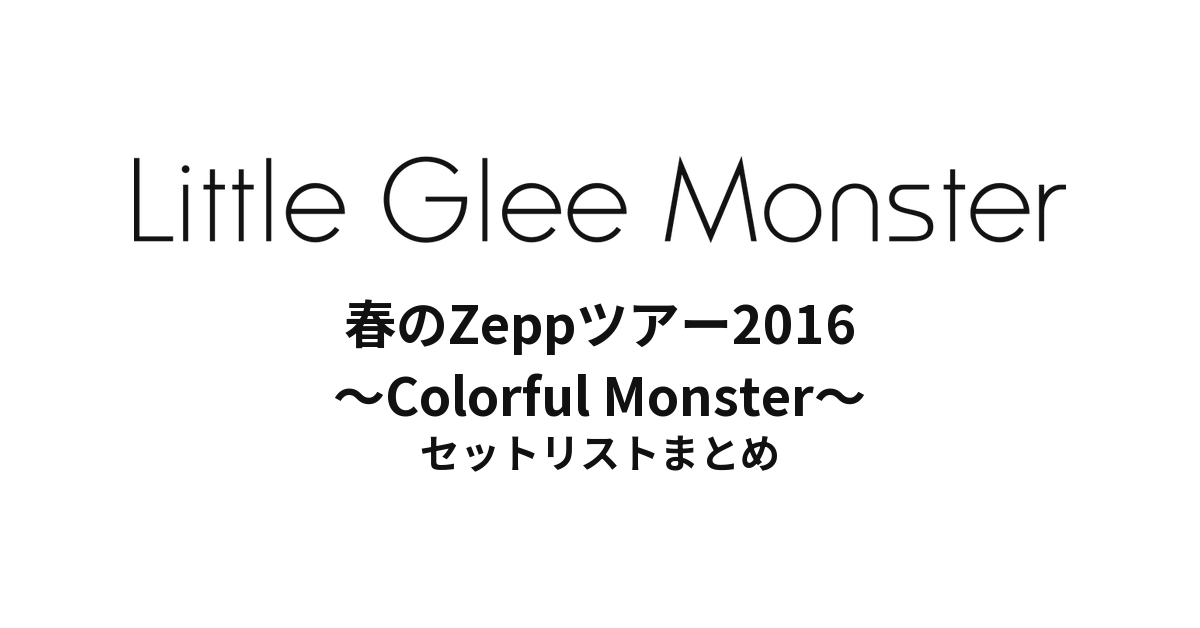 Little Glee Monster 春のZeppツアー2016 ～Colorful Monster～ セットリストまとめ