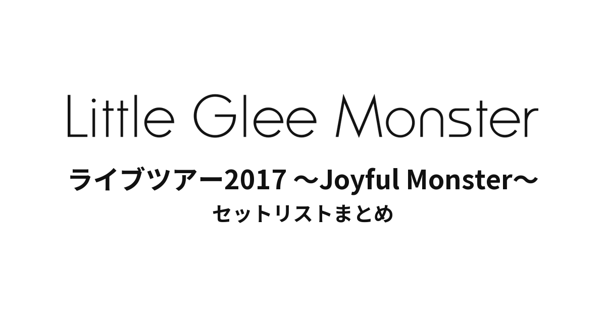 Little Glee Monster ライブツアー2017 ～Joyful Monster～ セットリストまとめ