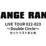 ORANGE RANGE LIVE TOUR 022-023 〜Double Circle〜 セットリストまとめ