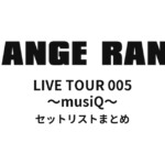 ORANGE RANGE LIVE TOUR 005 〜musiQ〜 セットリストまとめ