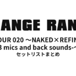 ORANGE RANGE LIVE TOUR 020 〜NAKED×REFINISHED -3 mics and back sounds-〜 セットリストまとめ