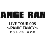 ORANGE RANGE LIVE TOUR 008 〜PANIC FANCY〜 セットリストまとめ