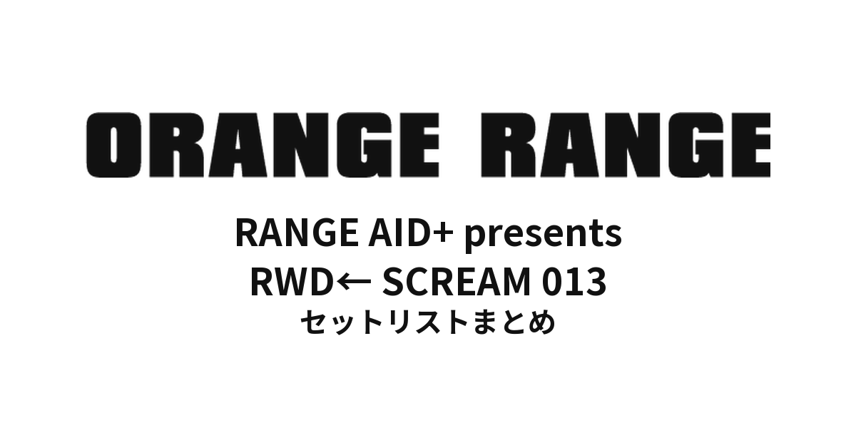 ORANGE RANGE「RWD← SCREAM 013」セットリストまとめ