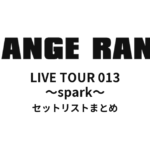 ORANGE RANGE LIVE TOUR 013 〜spark〜 セットリストまとめ