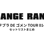 ORANGE RANGE テブラ DE ゴメン TOUR 014 セットリストまとめ