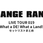 ORANGE RANGE LIVE TOUR 019 〜What a DE! What a Land!〜 セットリストまとめ