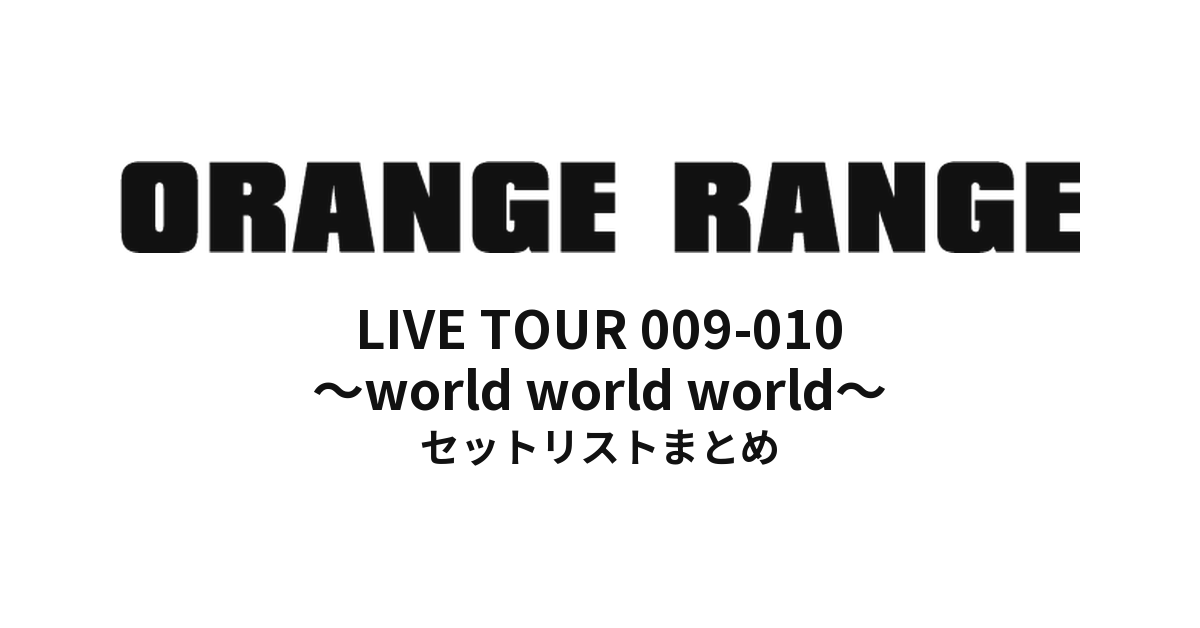 ORANGE RANGE LIVE TOUR 009-010 〜world world world〜 セットリストまとめ