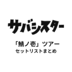 サバシスター「鯖ノ壱」ツアー セットリストまとめ