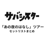 サバシスター「あの夜のはなし」ツアー セットリストまとめ