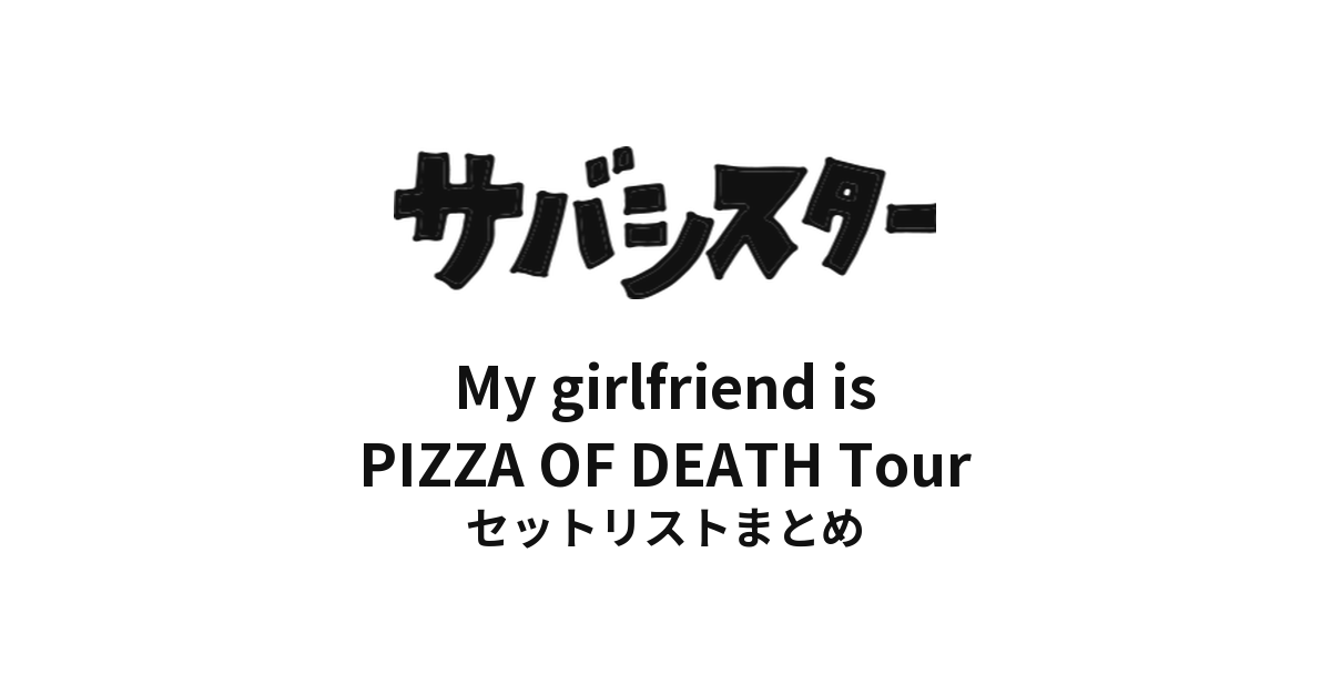 サバシスター My girlfriend is PIZZA OF DEATH Tour セットリストまとめ