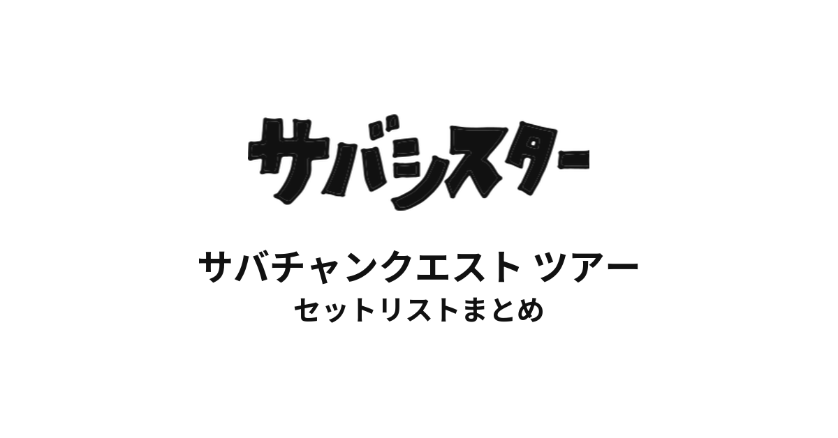 サバシスター サバチャンクエスト ツアー セットリストまとめ