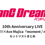 【バンドリ セトリ】BanG Dream! 10th Anniversary LIVE「In the name of BanG Dream!」＆MyGO!!!!!×Ave Mujica「moment / memory」セットリストまとめ