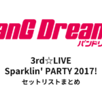 【バンドリ セトリ】BanG Dream! 3rd☆LIVE Sparklin' PARTY 2017! セットリストまとめ