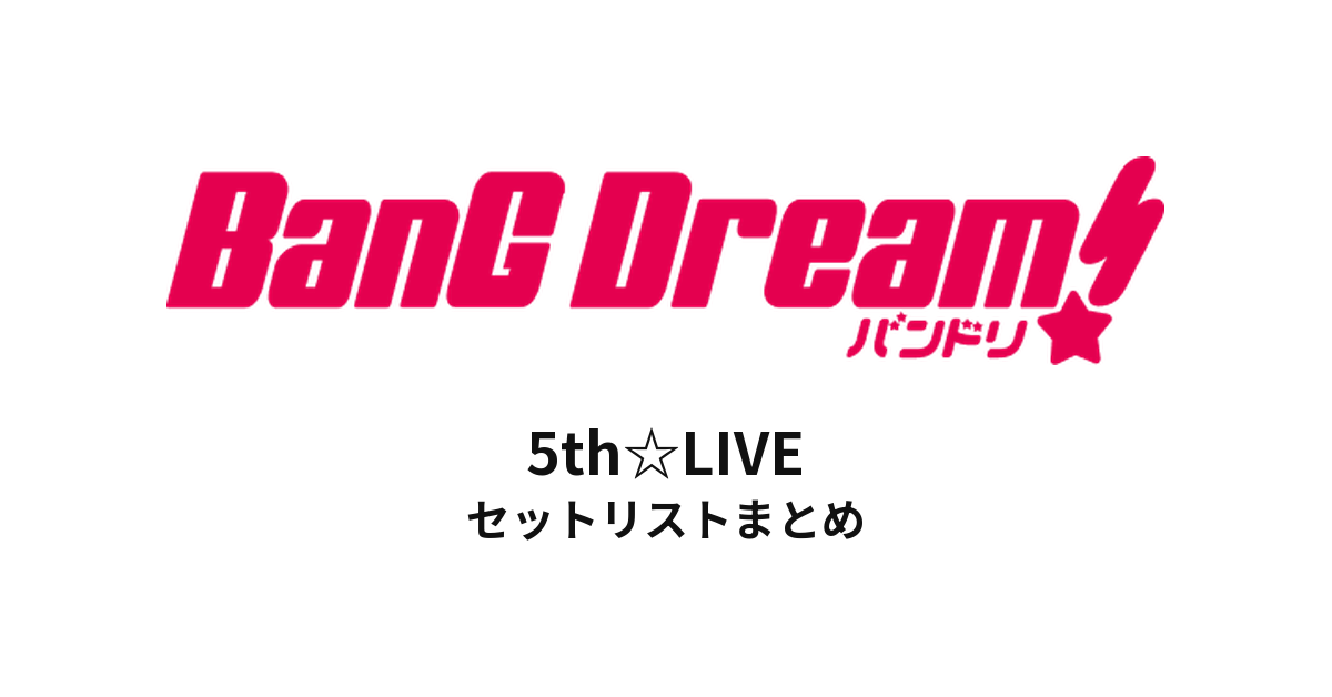 【バンドリ セトリ】BanG Dream! 5th☆LIVE セットリストまとめ