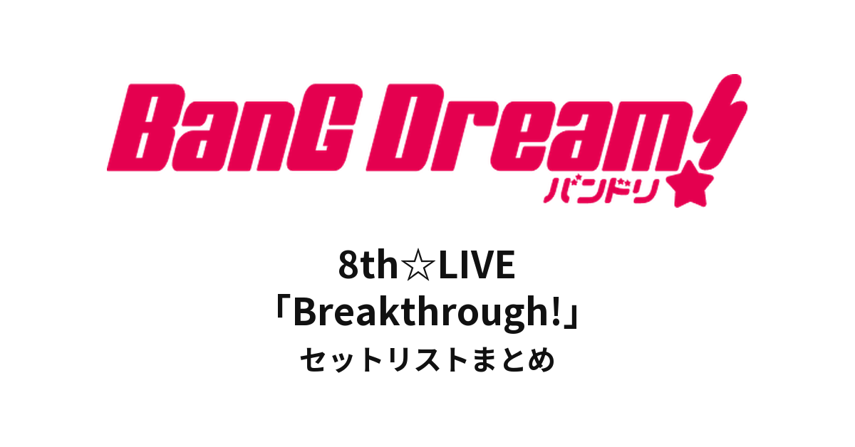 【バンドリ セトリ】BanG Dream! 8th☆LIVE「Breakthrough!」セットリストまとめ