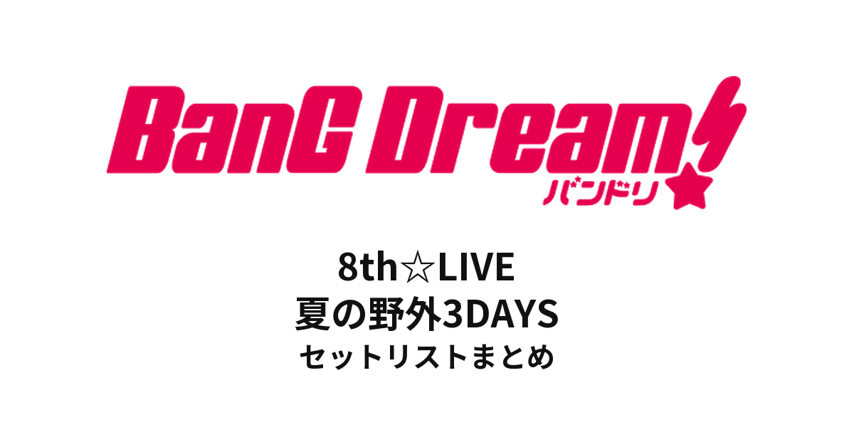 【バンドリ セトリ】BanG Dream! 8th☆LIVE 夏の野外3DAYS セットリストまとめ