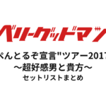 ベリーグッドマン "てっぺんとるぞ宣言"ツアー2017-2018〜超好感男と貴方〜 セットリストまとめ